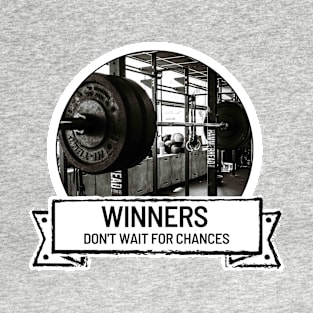 Winners don't wait for chances T-Shirt